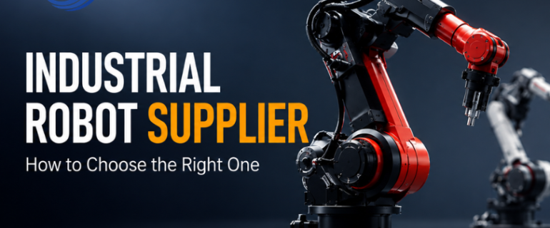 Industrial Robot Supplier How to Choose an Industrial Robot Supplier